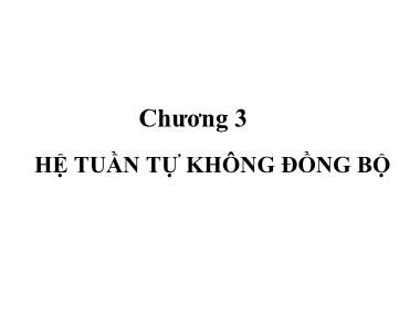Bài giảng Kỹ thuật số nâng cao - Chương 3: Hệ tuần tự không đồng bộ