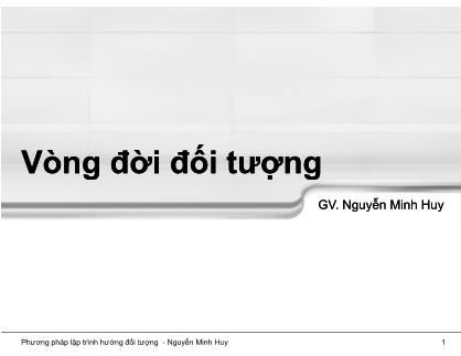 Bài giảng Phương pháp lập trình hướng đối tượng - Chương 3: Vòng đời đối tượng - Nguyễn Minh Huy
