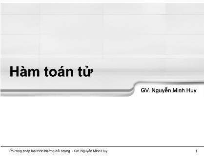 Bài giảng Phương pháp lập trình hướng đối tượng - Chương 4: Hàm toán tử - Nguyễn Minh Huy
