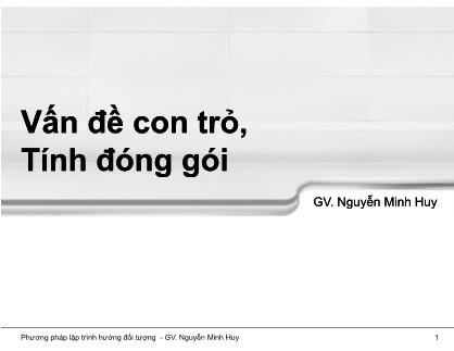Bài giảng Phương pháp lập trình hướng đối tượng - Chương 5: Vấn đề con trỏ, tính đóng gói - Nguyễn Minh Huy