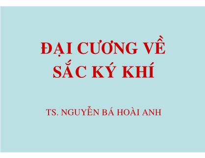 Bài giảng Đại cương về sắc ký khí - Nguyễn Bá Hoài Anh