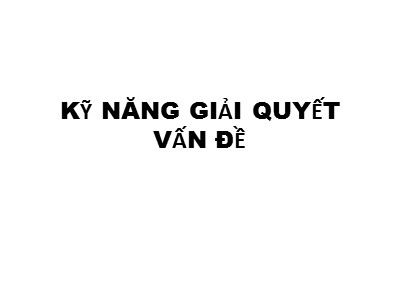 Bài giảng Kỹ năng giải quyết vấn đề