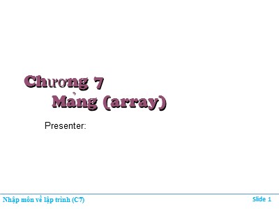 Bài giảng môn Nhập môn về lập trình - Chương 7: Mảng (Array) (Mới)
