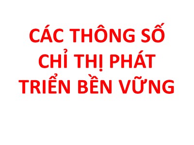 Bài giảng môn Phát triển bền vững - Chương 3: Các thông số chỉ thị phát triển bền vững