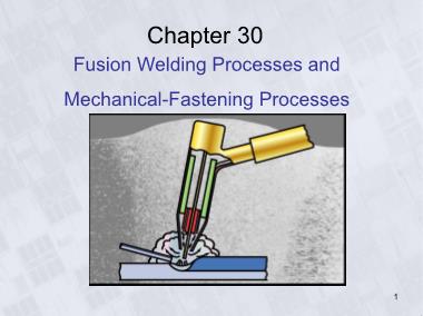 Bài giảng Nhập môn điểu khiển quá trình công nghiệp - Chương 30: Fusion Welding Processes and Mechanical-Fastening Processes