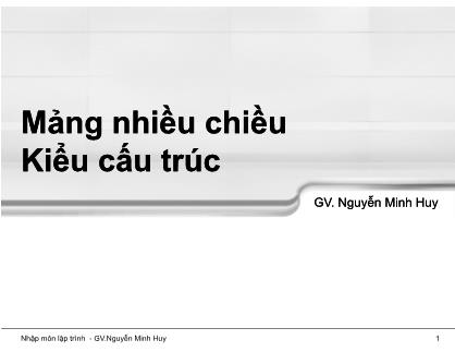 Bài giảng Nhập môn lập trình - Chương 8: Mảng nhiều chiều Kiểu cấu trúc - Nguyễn Minh Huy