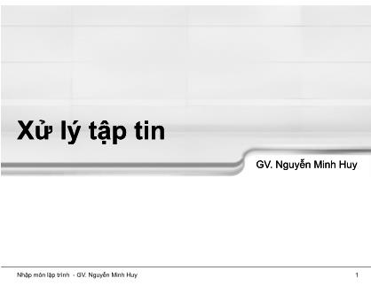 Bài giảng Nhập môn lập trình - Chương 9: Xử lý tập tin - Nguyễn Minh Huy