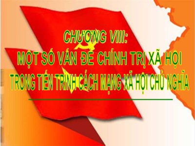 Bài giảng Những nguyên lý cơ bản của chủ nghĩa Mác - Lênin - Phần II: Học thuyết kinh tế của chủ nghĩa Mác - Lênin - Chương 8: Một số vấn đề chính trị xã hội trong tiến trình cách mạng xã hội chủ nghĩa