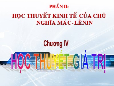 Bài giảng Những nguyên lý cơ bản của chủ nghĩa Mác - Lênin - Phần II: Học thuyết kinh tế của chủ nghĩa Mác - Lênin - Chương 4: Học thuyết giá trị