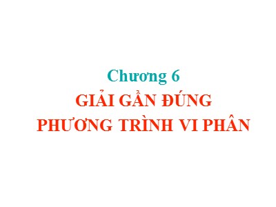 Bài giảng Phương pháp tính - Chương 6: Giải gần đúng phương trình vi phân