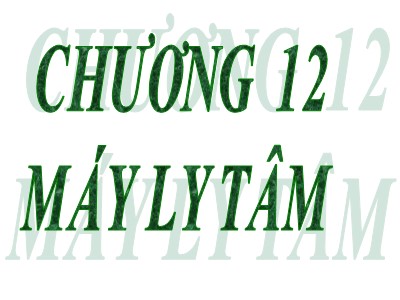 Bài giảng Quá trình và thiết bị cơ học - Chương 12: Máy ly tâm