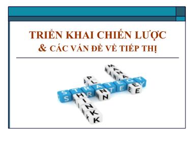 Bài giảng Quản lý chiến lược - Chương 6: Triển khai chiến lược & Các vấn đề về tiếp thị - Lại Văn Tài