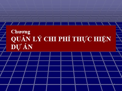 Bài giảng Quản lý dự án - Chương 4: Lập kế hoạch thực hiện dự án (Phần 4)