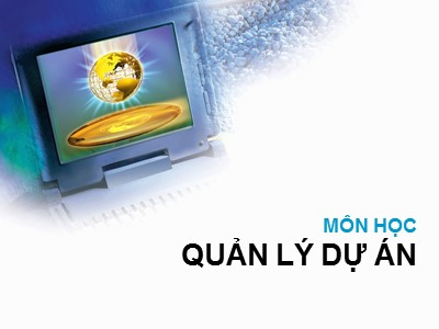 Bài giảng Quản lý dự án - Chương mở đầu: Giới thiệu môn học