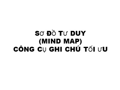 Bài giảng Sơ đồ tư duy (Mind map) - Công cụ ghi chú tối ưu