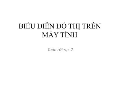 Bài giảng Toán rời rạc 2 - Chương 2: Biểu diễn đồ thị trên máy tính