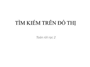 Bài giảng Toán rời rạc 2 - Chương 3: Tìm kiếm trên đồ thị