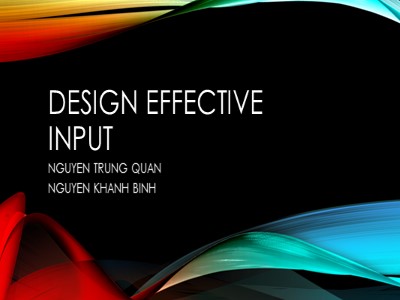 Bài thuyết trình môn Phân tích & thiết kế hệ thống - Đề tài: Design effective input - Nguyễn Trung Quân