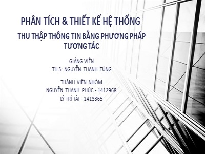 Bài thuyết trình môn Phân tích & thiết kế hệ thống - Đề tài: Thu thập thông tin bằng phương pháp tương tác - Nguyễn Thanh Phúc