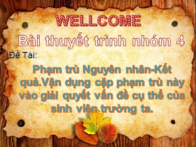 Bài thuyết trình Những nguyên lý cơ bản của chủ nghĩa Mác - Lênin - Đề tài: Phạm trù Nguyên nhân - Kết quả. Vận dụng cặp phạm trù này vào giải quyết vấn đề cụ thể của sinh viên trường ta