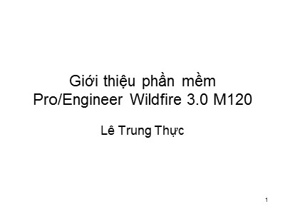Bài giảng CAD/CAM/CNC - Phần: Giới thiệu phần mềm Pro/Engineer Wildfire 3.0 M120 - Sự khởi đầu của CAM - Lê Trung Thực