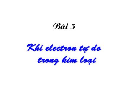 Bài giảng Cơ sở vật lý chất rắn - Bài 5: Khi electron tự do trong kim loại - Lê Khắc Bình