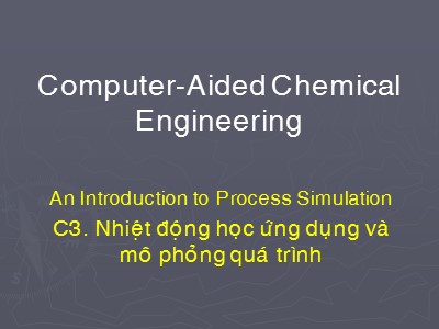 Bài giảng Computer-aided chemical engineering - Chương 3: Nhiệt động học ứng dụng và mô phỏng quá trình