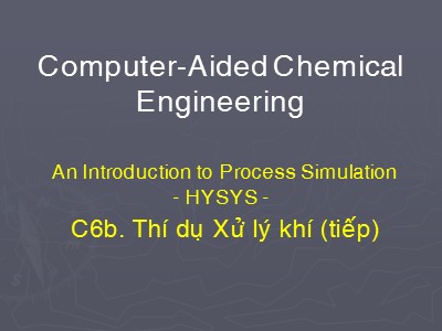 Bài giảng Computer-aided chemical engineering - Chương 6b: Thí dụ xử lý khí (Tiếp)