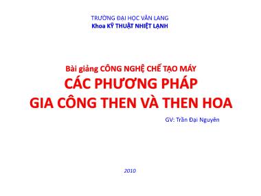 Bài giảng Công nghệ chế tạo máy - Các phương pháp gia công then và then hoa - Trần Đại Nguyên