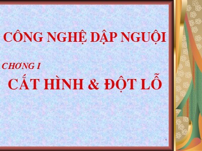 Bài giảng Công nghệ dập nguội - Chương 1: Cắt hình và đột lỗ - Trần Anh Đức