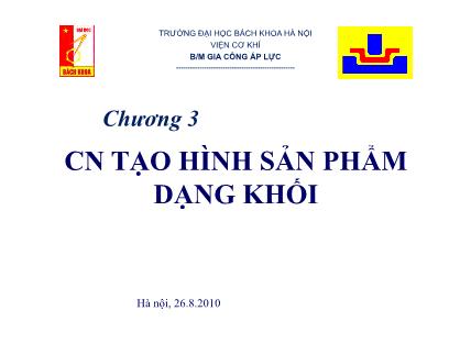 Bài giảng Công nghệ gia công áp lực - Chương 3: Công nghệ tạo hình sản phẩm dạng khối - Nguyễn Đắc Trung