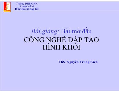 Bài giảng Gia công áp lực - Bài mở đầu Công nghệ dập tạo hình khối - Nguyễn Trung Kiên