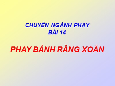 Bài giảng Phay chuyên ngành - Bài 14: Phay bánh răng xoắn