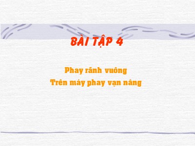 Bài giảng Phay chuyên ngành - Bài tập 4: Phay rảnh vuông trên máy phay vạn năng
