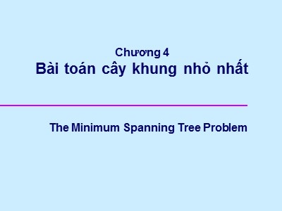 Bài giảng Toán rời rạc - Phần 2: Lý thuyết đồ thị - Chương 4: Bài toán cây khung nhỏ nhất - Nguyễn Đức Nghĩa