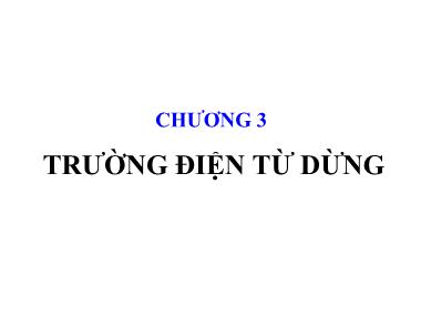 Bài giảng Trường điện từ - Chương 3: Trường điện từ dừng (Mới nhất)