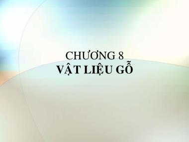 Bài giảng Vật liệu xây dựng - Chương VIII: Vật liệu gỗ