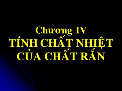 Bài giảng Vật lý chất rắn - Chương 4: Tính chất nhiệt của chất rắn - Lê Văn Thăng