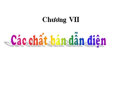 Bài giảng Vật lý chất rắn - Chương 7: Các chất bán dẫn điện - Lê Văn Thăng