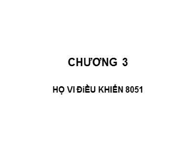 Bài giảng Vi xử lý - Chương 3: Họ vi điều khiển 8051 - Tống Văn On
