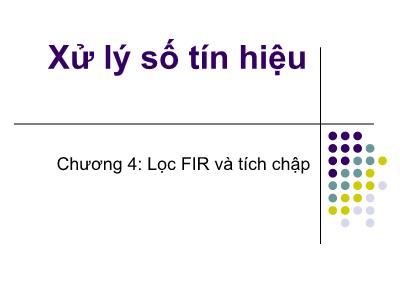 Bài giảng Xử lý số tín hiệu - Chương 4: Lọc FIR và tích chập