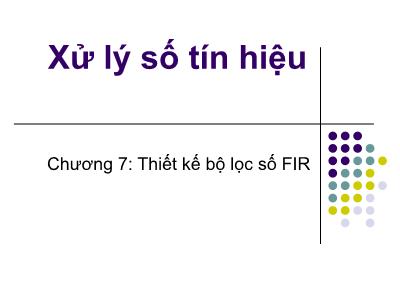 Bài giảng Xử lý số tín hiệu - Chương 7: Thiết kế bộ lọc số FIR